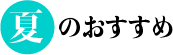 夏のおすすめ